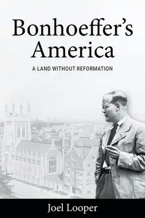 Bonhoeffer’s America: A Land without Reformation