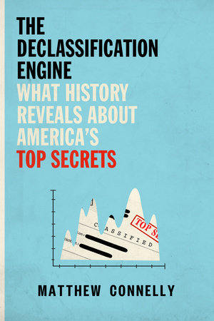 The Declassification Engine: What History Reveals About America’s Top Secrets
