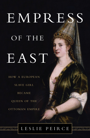 Empress of the East: How a European Slave Girl Became Queen of the Ottoman Empire
