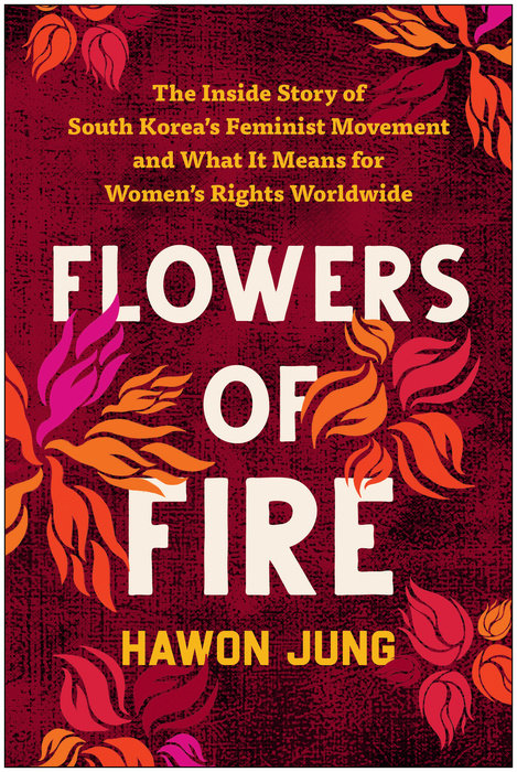 Flowers of Fire: The Inside Story of South Korea’s Feminist Movement and What It Means for Women’s Rights Worldwide
