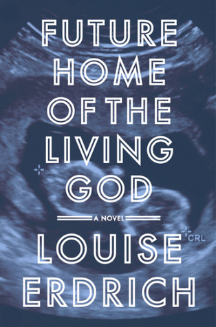 Future Home of the Living God: A Novel