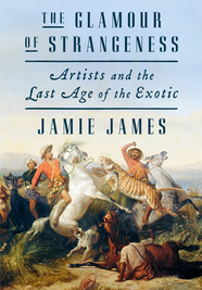 The Glamour of Strangeness: Artists and the Last Age of the Exotic