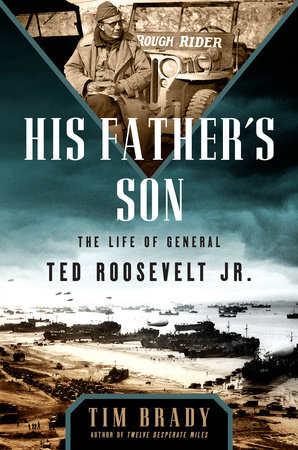 His Father’s Son: The Life of General Ted Roosevelt Jr.