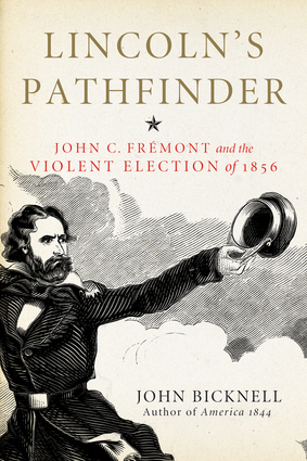 Lincoln’s Pathfinder: John C. Frémont and the Violent Election of 1856