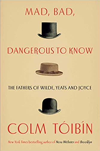 Mad, Bad, Dangerous to Know: The Fathers of Wilde, Yeats, and Joyce