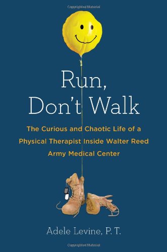 Run, Don’t Walk: The Curious and Chaotic Life of a Physical Therapist Inside Walter Reed Army Medical Center
