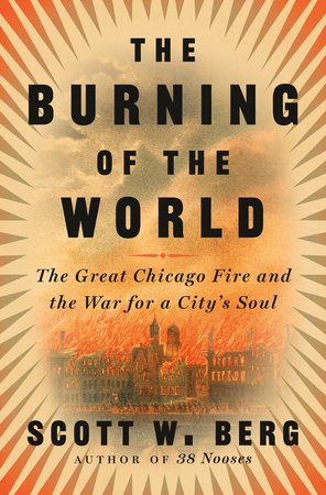The Burning of the World: The Great Chicago Fire and the War for a City’s Soul