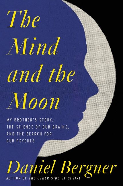 The Mind and the Moon: My Brother’s Story, the Science of Our Brains, and the Search for Our Psyches