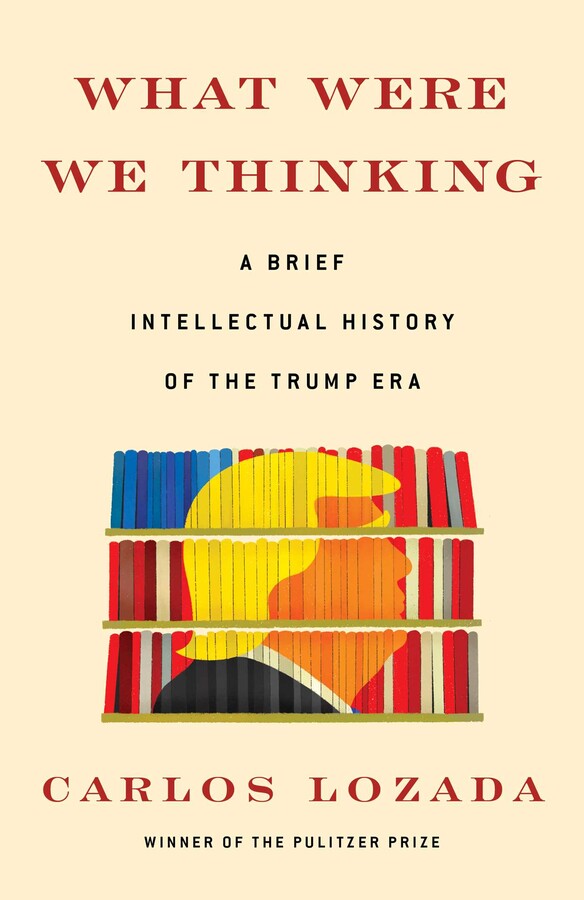 What Were We Thinking: A Brief Intellectual History of the Trump Era