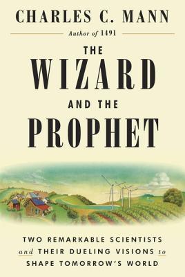 The Wizard and the Prophet: Two Remarkable Scientists and Their Dueling Visions to Shape Tomorrow’s World