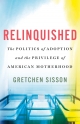 Relinquished: The Politics of Adoption and the Privilege of American Motherhood
