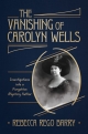 The Vanishing of Carolyn Wells: Investigations into a Forgotten Mystery Author