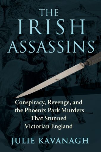 The Irish Assassins: Conspiracy, Revenge, and the Phoenix Park Murders that Stunned Victorian England