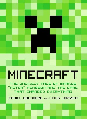 Minecraft: The Unlikely Tale of Markus “Notch” Persson and the Game that Changed Everything