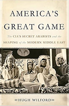 America’s Great Game: The CIA’s Secret Arabists and the Shaping of the Modern Middle East