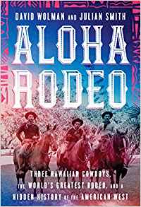 Aloha Rodeo: Three Hawaiian Cowboys, the World’s Greatest Rodeo, and a Hidden History of the American West