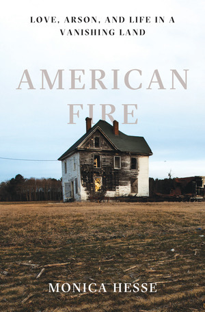 American Fire: Love, Arson, and Life in a Vanishing Land