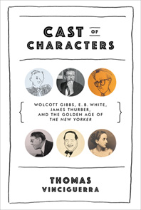 Cast of Characters: Wolcott Gibbs, E.B. White, James Thurber, and the Golden Age of the New Yorker