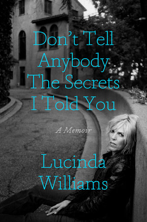 Don’t Tell Anybody the Secrets I Told You: A Memoir