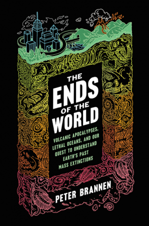 The Ends of the World: Volcanic Apocalypses, Lethal Oceans, and Our Quest to Understand Earth’s Past
