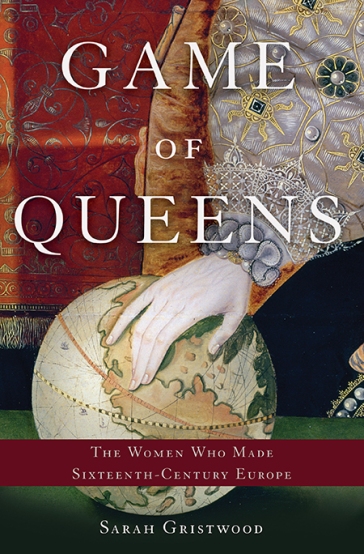 Game of Queens: The Women Who Made 16th-Century Europe