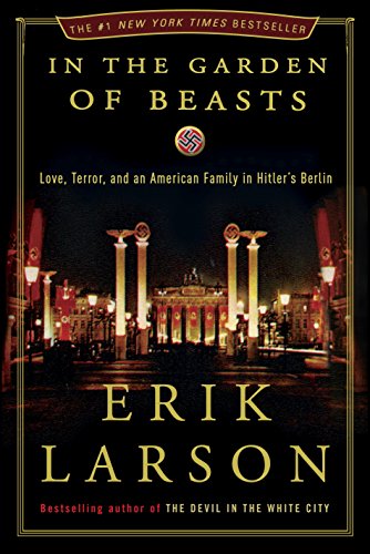 In the Garden of Beasts: Love, Terror, and an American Family in Hitler’s Berlin