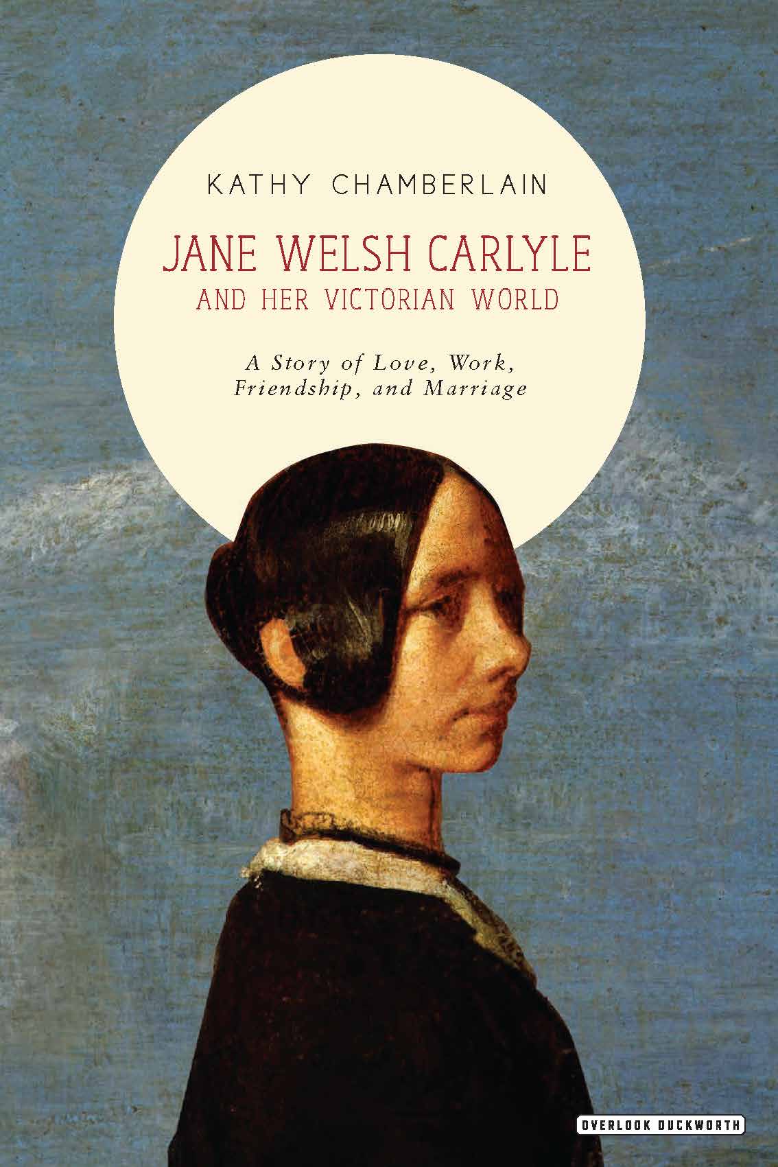 Jane Welsh Carlyle and her Victorian World: A Story of Love, Work, Marriage, and Friendship