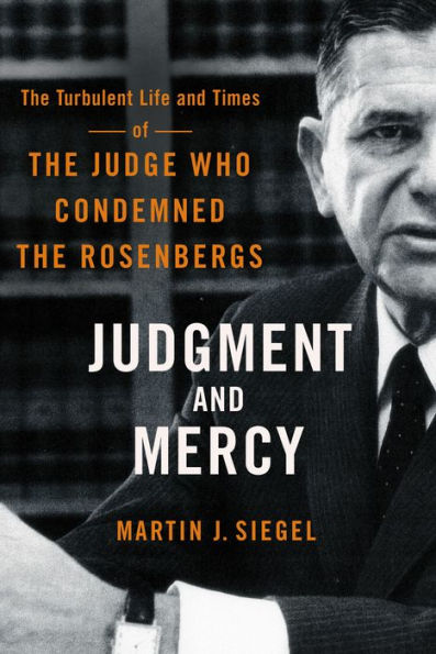 Judgment and Mercy: The Turbulent Life and Times of the Judge Who Condemned the Rosenbergs