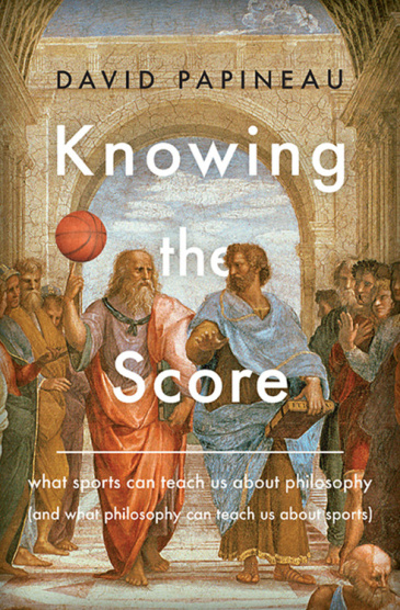 Knowing the Score: What Sports Can Teach Us About Philosophy (And What Philosophy Can Teach Us About