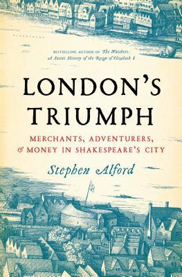 London’s Triumph: Merchants, Adventurers, and Money in Shakespeare’s City