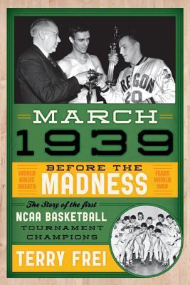 March 1939: Before the Madness − The Story of the First NCAA Basketball Tournament Champions