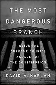 The Most Dangerous Branch: Inside the Supreme Court’s Assault on the Constitution