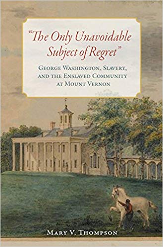 “The Only Unavoidable Subject of Regret”: George Washington, Slavery, and the Enslaved Community at Mount Vernon
