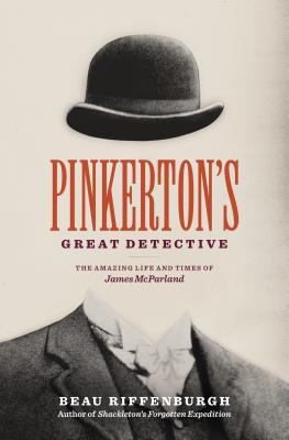 Pinkerton’s Great Detective: The Amazing Life and Times of James McParland
