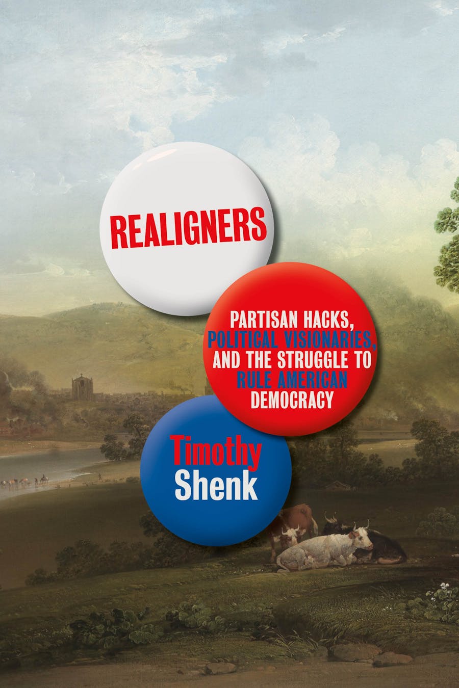 Realigners: Partisan Hacks, Political Visionaries, and the Struggle to Rule American Democracy