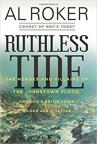 Ruthless Tide: The Heroes and Villains of the Johnstown Flood, America’s Astonishing Gilded Age Disaster