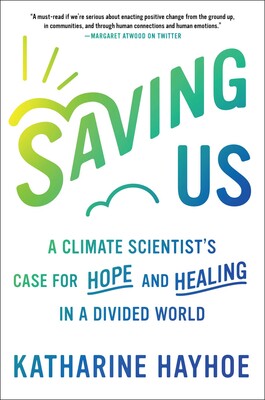 Saving Us: A Climate Scientist’s Case for Hope and Healing in a Divided World