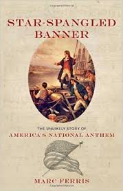 Star-Spangled Banner: The Unlikely Story of America’s National Anthem