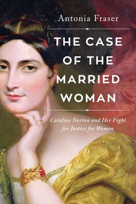 The Case of the Married Woman: Caroline Norton and Her Fight for Justice for Women