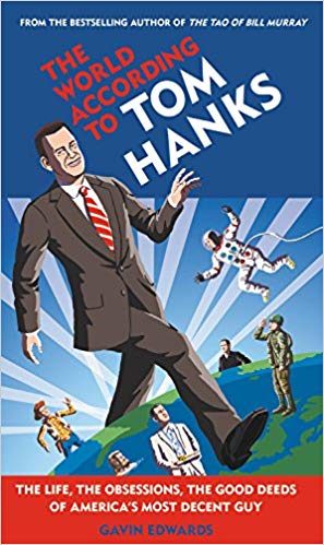 The World According to Tom Hanks: The Life, the Obsessions, the Good Deeds of America’s Most Decent Guy