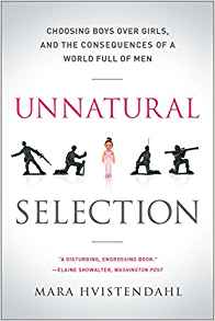 Unnatural Selection: Choosing Boys Over Girls and the Consequences of a World Full of Men