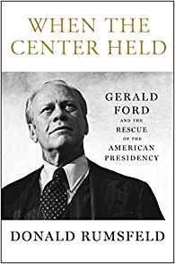 When the Center Held: Gerald Ford and the Rescue of the American Presidency