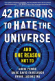 42 Reasons to Hate the Universe: (And One Reason Not to)