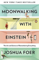 Moonwalking With Einstein: The Art and Science of Remembering Everything