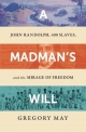 A Madman’s Will: John Randolph, 400 Slaves, and the Mirage of Freedom