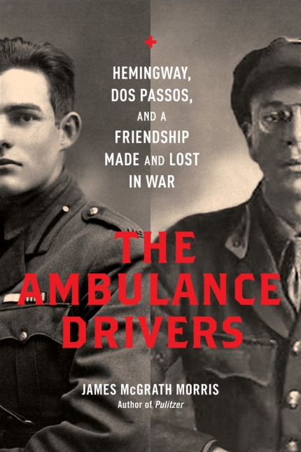 The Ambulance Drivers: Hemingway, Dos Passos, and a Friendship Made and Lost in War