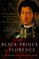The Black Prince of Florence: The Spectacular Life and Treacherous World of Alessandro de’ Medici