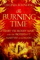 The Burning Time: Henry VIII, Bloody Mary and the Protestant Martyrs of London