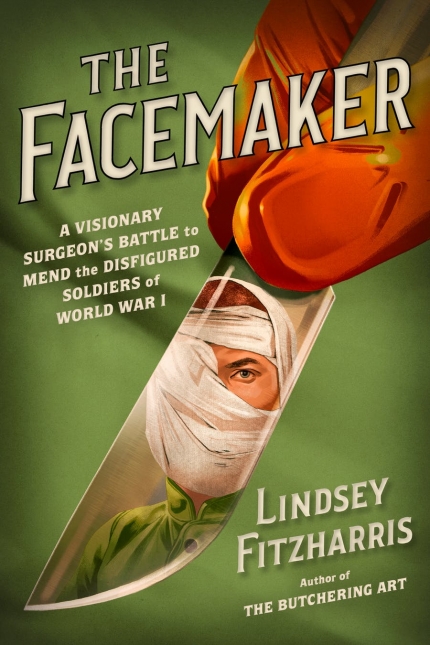 The Facemaker: A Visionary Surgeon’s Battle to Mend the Disfigured Soldiers of World War I