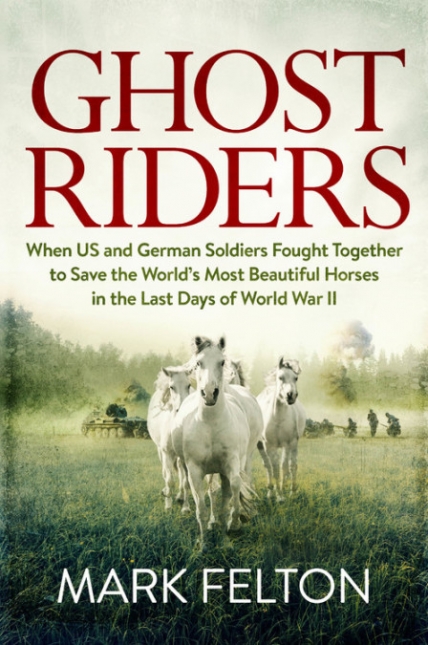 Ghost Riders: When the US and German Soldiers Fought Together to Save the World’s Most Beautiful Horses in the Last Days of World War II